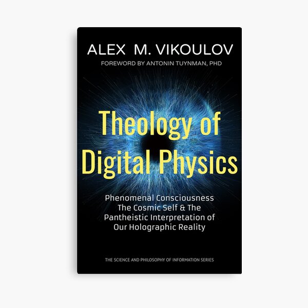 Theology of Digital Physics: Phenomenal Consciousness, The Cosmic Self & The Pantheistic Interpretation of Our Holographic Reality by Alex M. Vikoulov Canvas Print