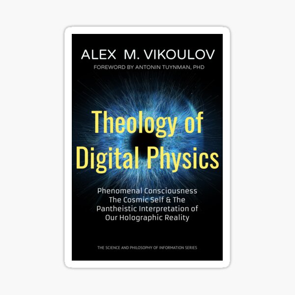 Theology of Digital Physics: Phenomenal Consciousness, The Cosmic Self & The Pantheistic Interpretation of Our Holographic Reality by Alex M. Vikoulov Sticker
