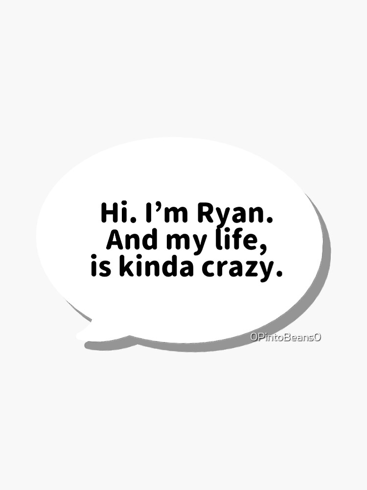 Hi My Name Is And My Life Is Kinda Crazy "Hi. I'm Ryan. And my life, is kinda crazy" Sticker for Sale by