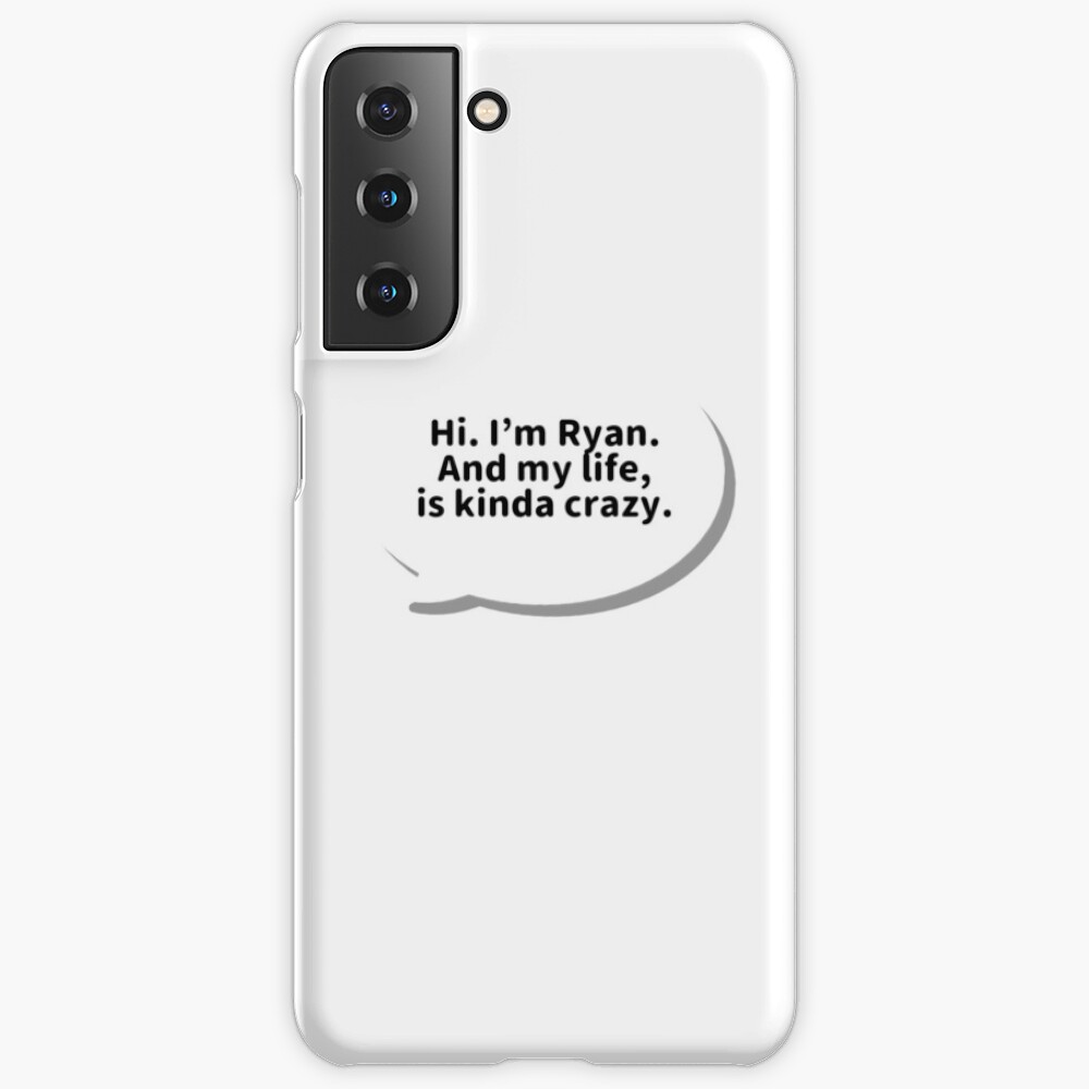 Hi Im Ryan And My Life Is Kinda Crazy "Hi. I'm Ryan. And my life, is kinda crazy" Samsung Galaxy Phone Case