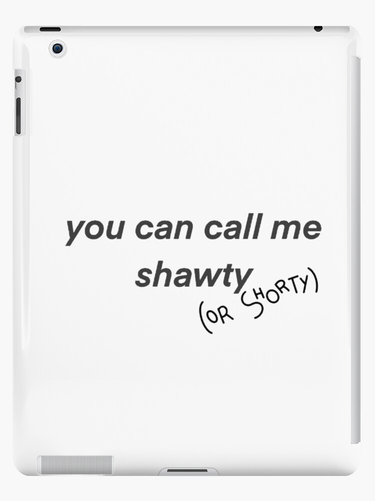 you can call me shawty iPad Case & Skin for Sale by sophiemcbroom