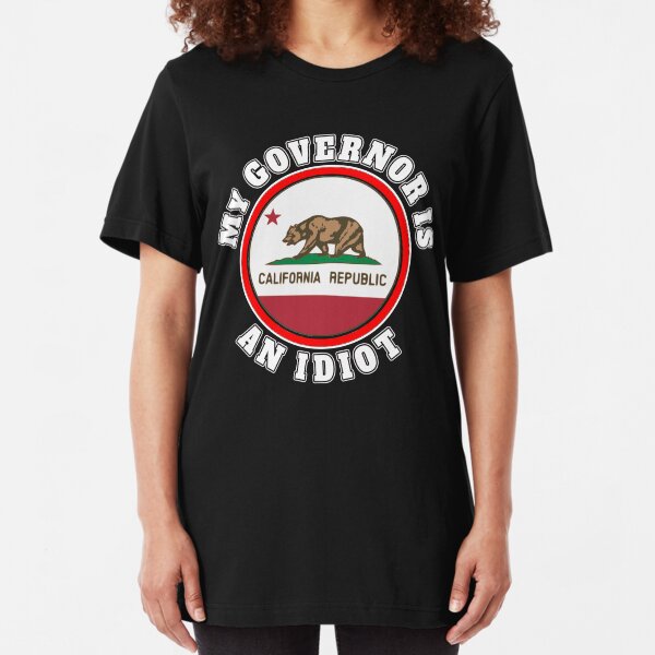 MY GOVERNOR IS AN IDIOT SARCASTIC CALIFORNIA POLITICS GIFT Slim Fit T-Shirt