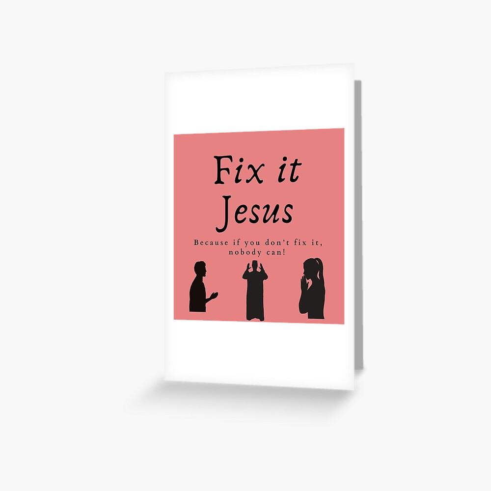 Fix It Jesus Because If You Don T Fix It Nobody Can Greeting Card By Faithgearstore Redbubble With an issue with blood, my bible says, twelve, twelve long years she heard, yes she did, about jesus passing through she pressed her way through the crowd if i could touch, the hymn of his garment, i know that i will be made whole if jesus can't fix it, than nobody can! fix it jesus because if you don t fix it nobody can greeting card by faithgearstore redbubble
