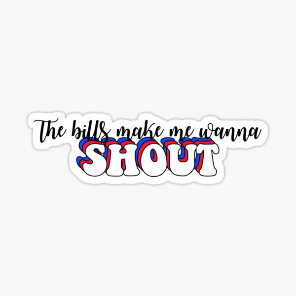 The bills make me wanna shout Sticker