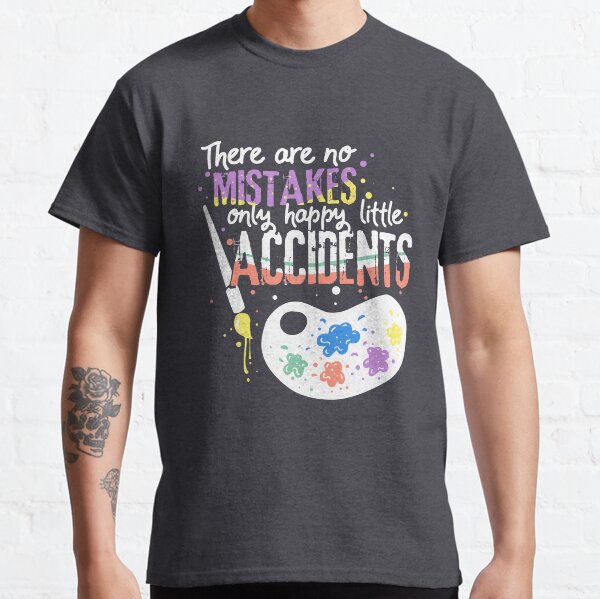 There are no MISTAKES only happy little ACCIDENTS | Painting Design Classic T-Shirt