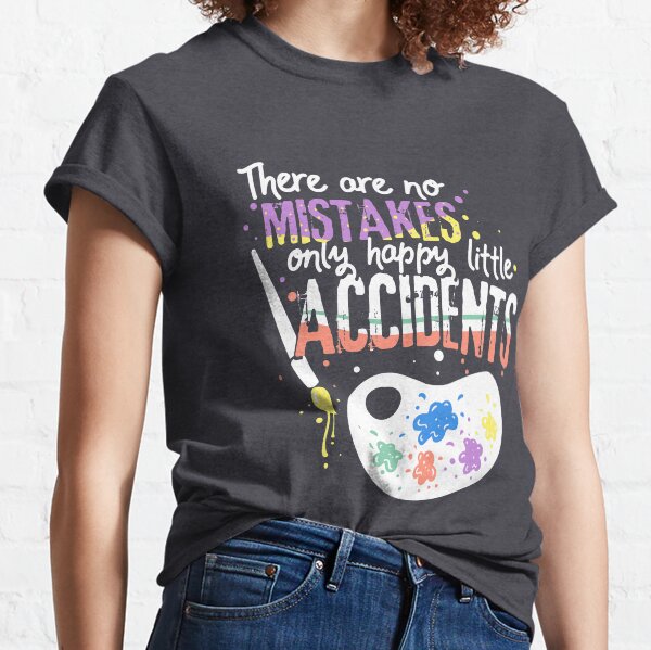There are no MISTAKES only happy little ACCIDENTS | Painting Design Classic T-Shirt