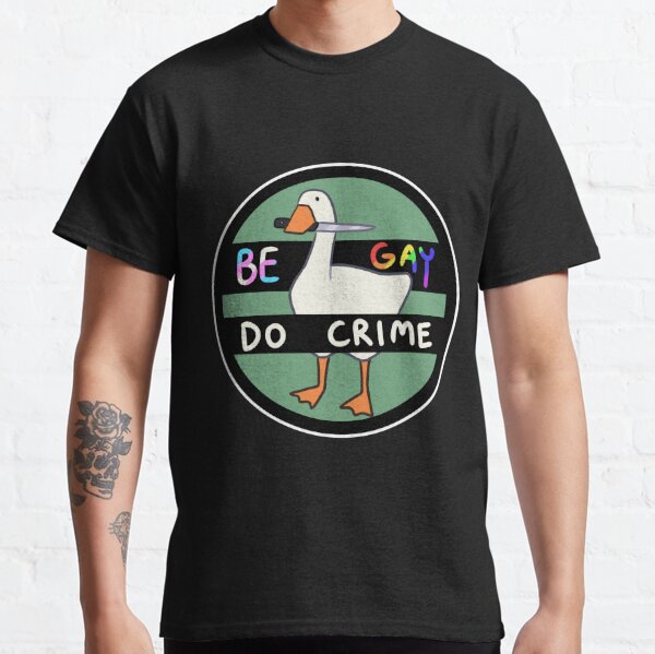 Be Gay Do Crime Goose Classic T-Shirt