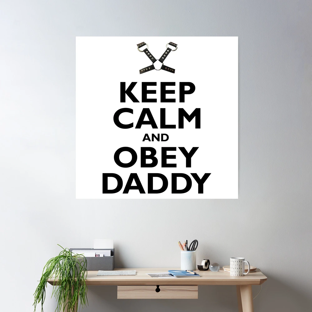Keep Calm and Obey Daddy Poster for Sale by SpikyNeil | Redbubble