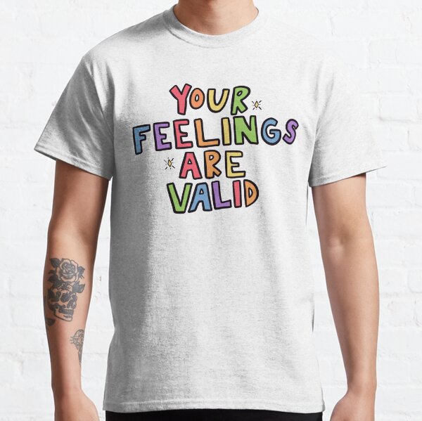 Your Feelings Are Valid Classic T-Shirt