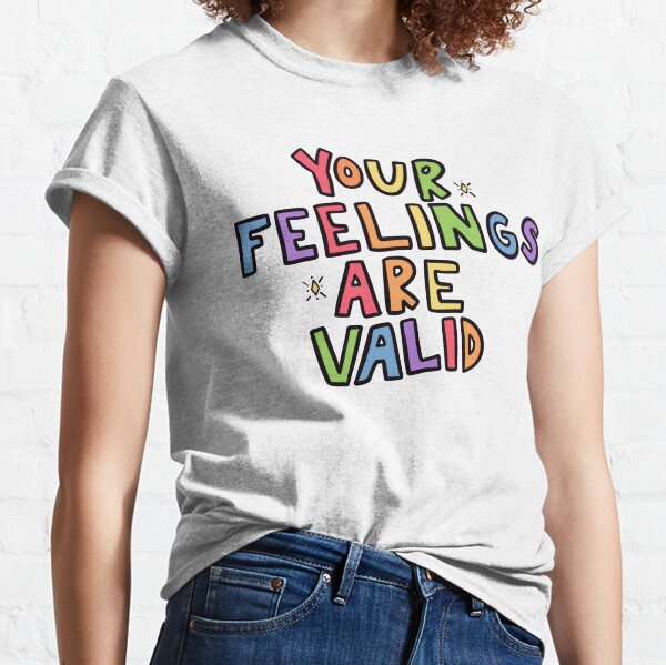 Your Feelings Are Valid Classic T-Shirt