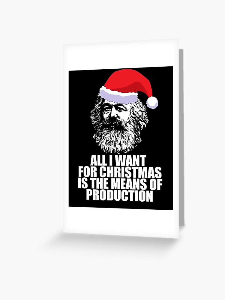 All I Want For Christmas Is The Means Of Production Karl Marx Funny Marxist Christmas Communist Meme Greeting Card By Starkle Redbubble