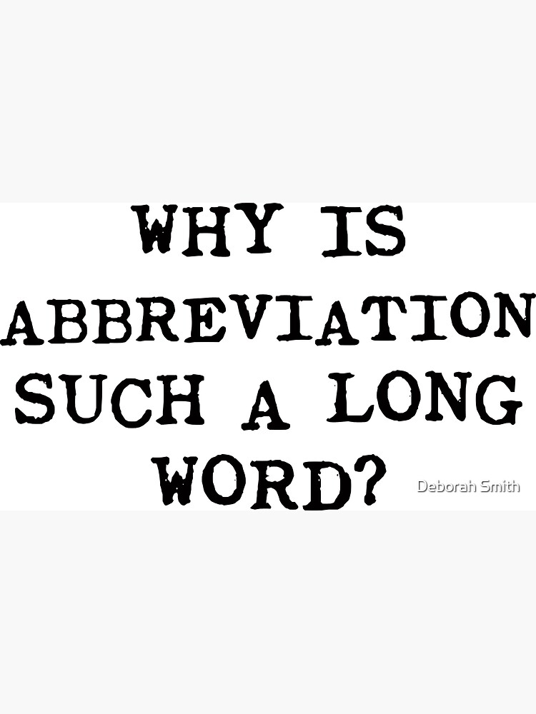 "Why is Abbreviation such a long word?" by deborahsmith Redbubble