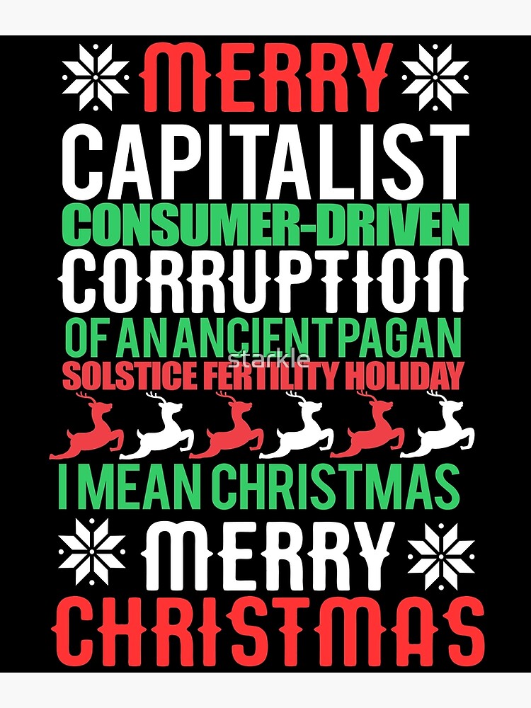 MERRY CAPITALIST CONSUMER-DRIVEN CORRUPTION OF AN ANCIENT PAGAN SOLSTICE  FERTILITY HOLIDAY. I mean Christmas. MERRY CHRISTMAS Meme " Greeting Card  by starkle | Redbubble