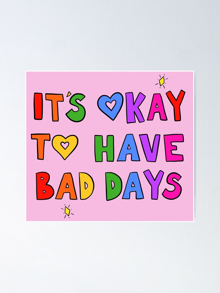 Its Okay To Have Bad Days Poster For Sale By Crystaldraws Redbubble