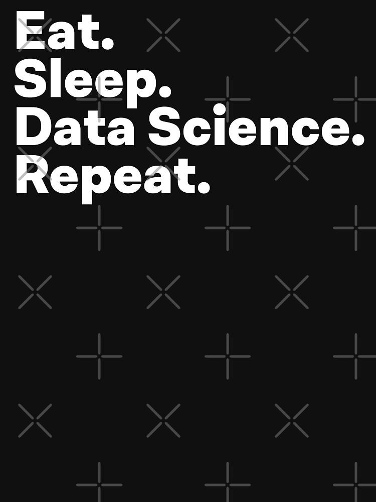 Eat Sleep Data Science Repeat by teesaurus