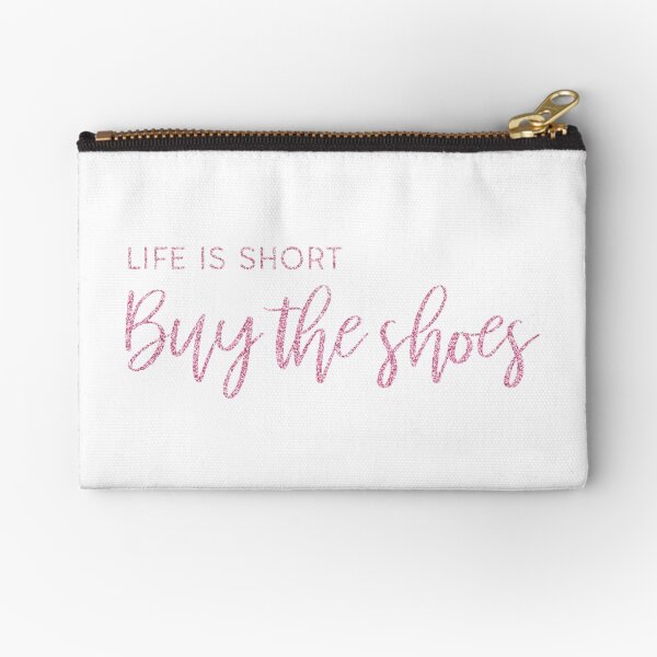 Life Is Short, Buy The Shoes Zipper Pouch