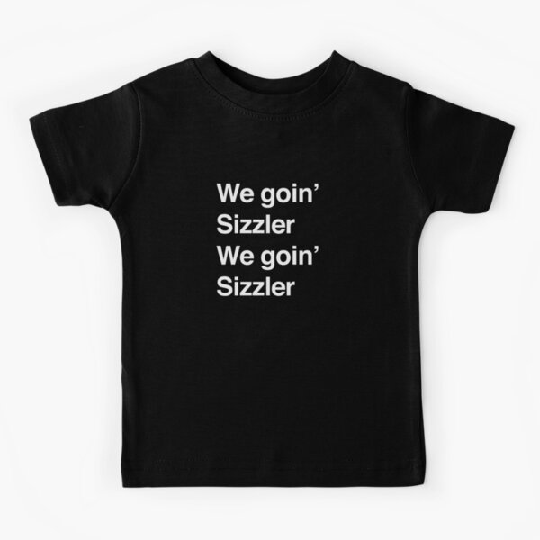 We Goin’ Sizzler, We Goin’ Sizzler Kids T-Shirt