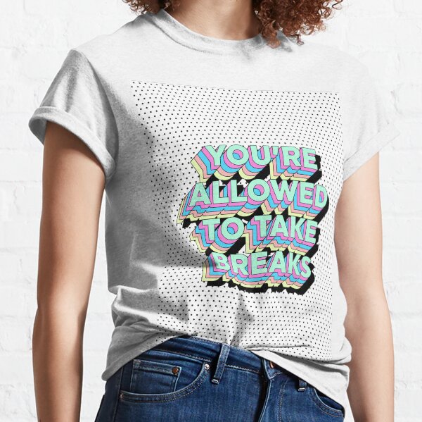 You're Allowed To Take Breaks Classic T-Shirt