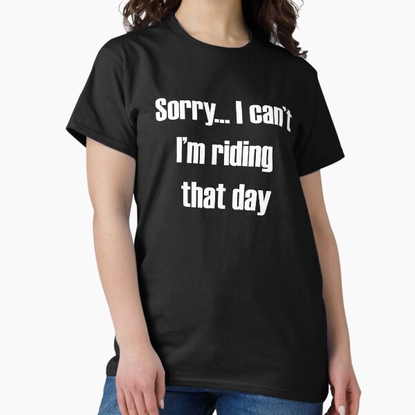 Item preview, Sorry... I can't I'm Riding That Day designed and sold by GrumpyDog.