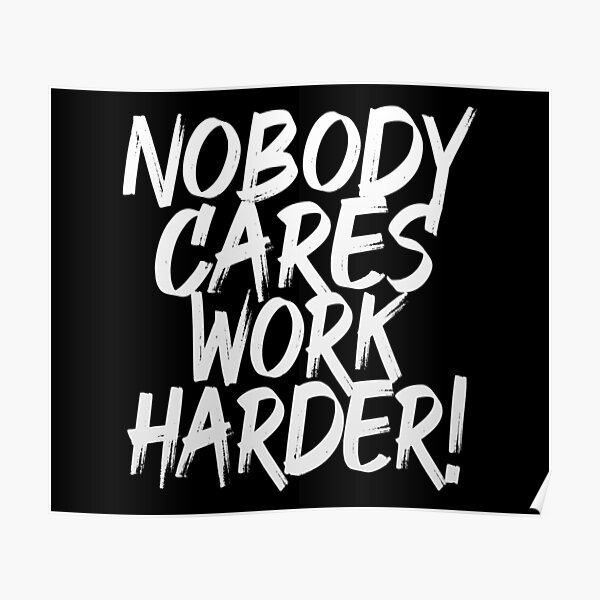 Nobody Cares Work Harder (Motivational Quote) Poster
