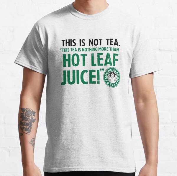 Avatar The Last Airbender Zuko Tea Quote For Tea Lovers: This Is Nothing More Than Hot Leaf Juice Classic T-Shirt