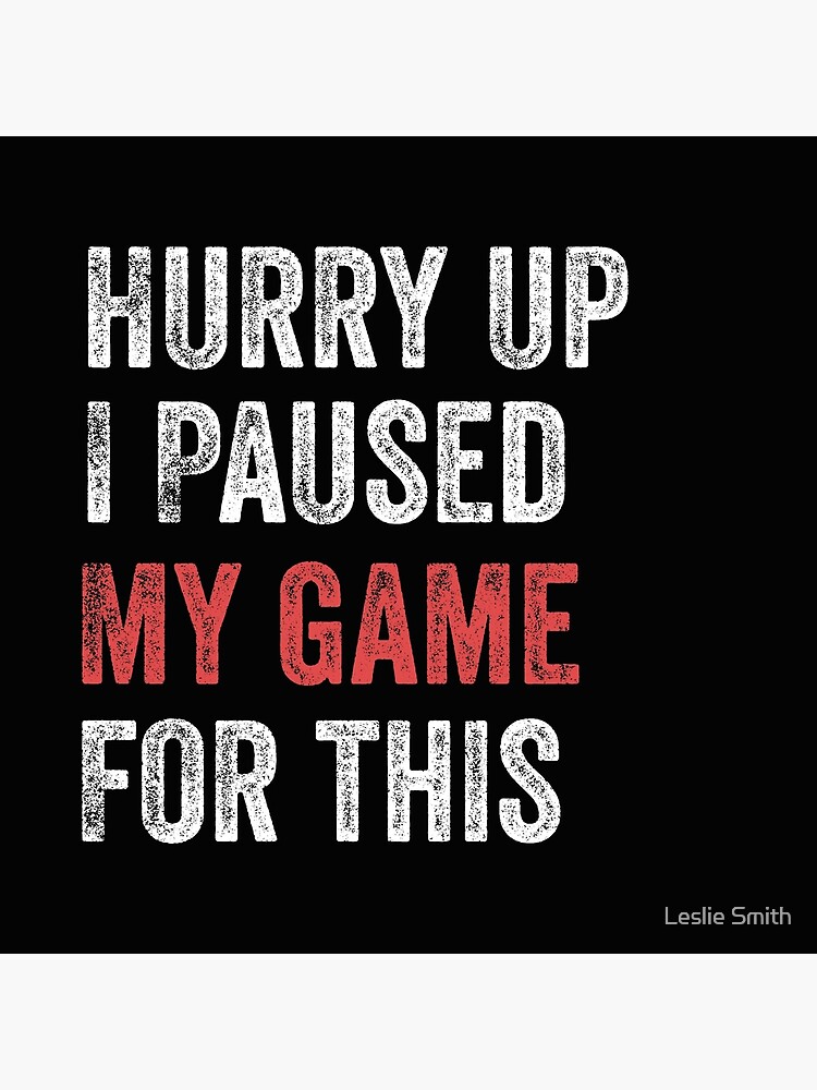 Hurry Up I Paused My Game For This Funny Gamer Hurry Up I Paused My Game For This Funny Gamer