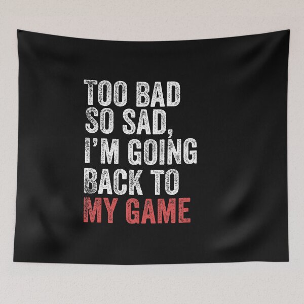 Item preview, Too Bad So Sad I'm Going Back To Game Funny Paused Game Gamer designed and sold by Leslie Smith.
