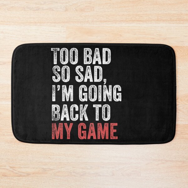 Item preview, Too Bad So Sad I'm Going Back To Game Funny Paused Game Gamer designed and sold by Leslie Smith.
