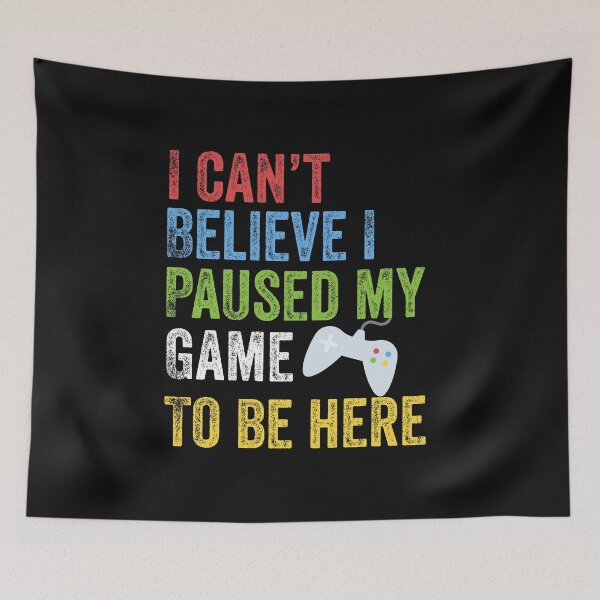 Item preview, I Can't Believe I Paused My Game To Be Here Funny Gamer designed and sold by Leslie Smith.