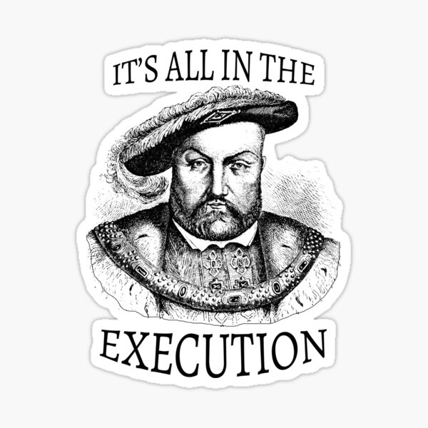 King Henry VIII It's All in the Execution Sticker