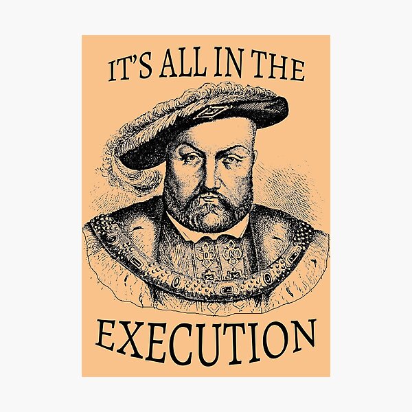 King Henry VIII It's All in the Execution Photographic Print