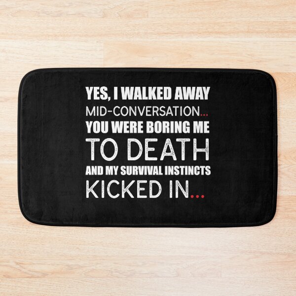 Item preview, Yes, I Walked Away Mid-conversation. You Were Boring Me To Death And My Survival Instincts Kicked In. designed and sold by KateMarc.