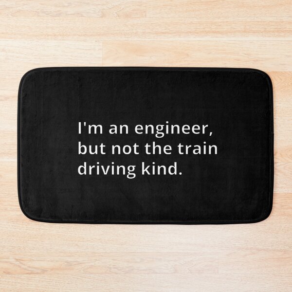 Item preview, I'm an engineer, but not the train driving kind. designed and sold by GregFromThePeg.