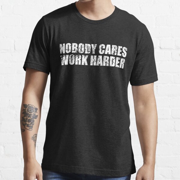 Nobody Cares Work Harder Motivational Fitness Workout Gym Essential T-Shirt