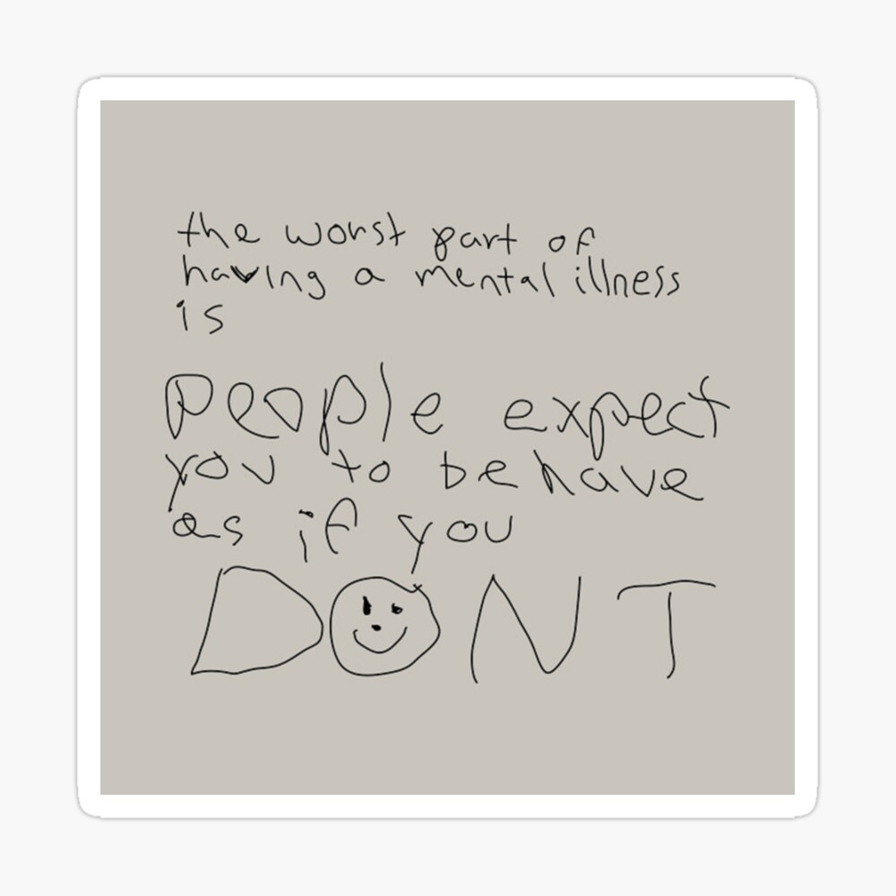 The Worst Part Of Having A Mental Illness Is People Expect You To Behave As If You Dont Poster By Unicorndeni Redbubble