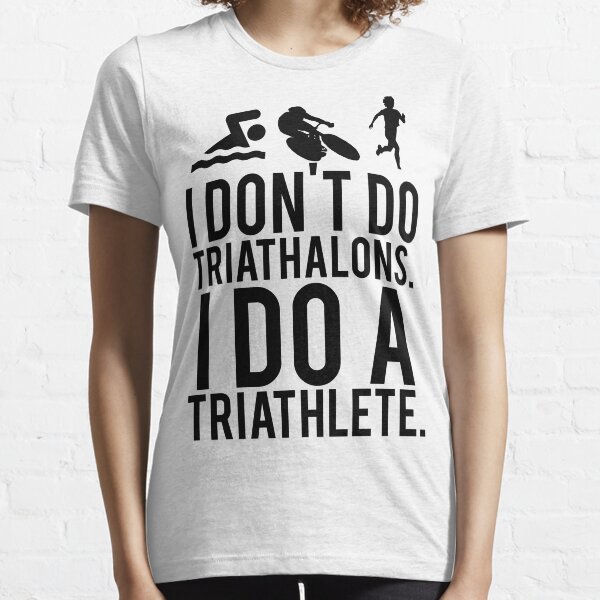 I don't do triathlons I do a triathlete Essential T-Shirt