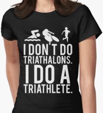 I don't do triathlons I do a triathlete Women's Fitted T-Shirt