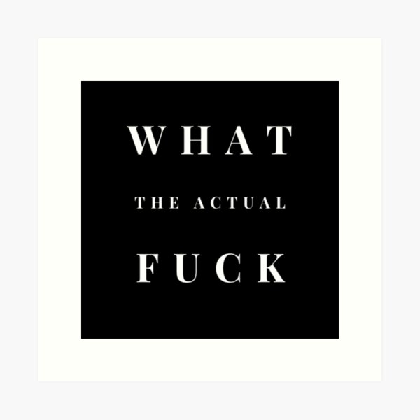 Item preview, What The Actual Fuck designed and sold by BitterMercy.