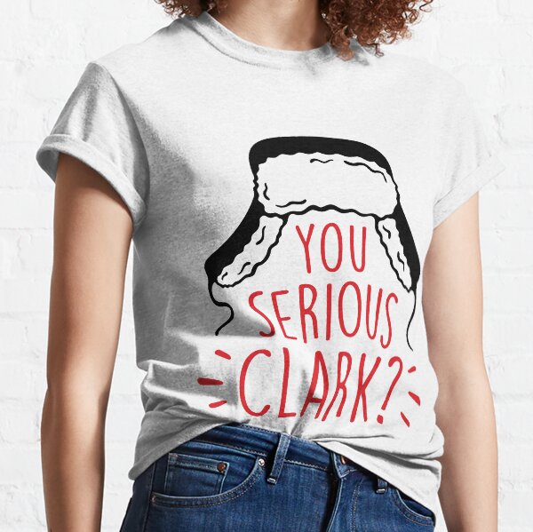 You serious, Clark? Cousin Eddie Classic T-Shirt