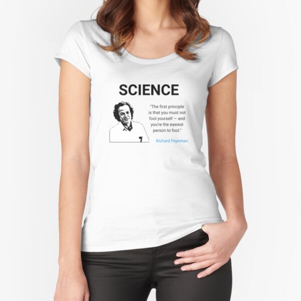 Science - First principle is to not fool yourself -- and you're the easiest to fool. Fitted Scoop T-Shirt