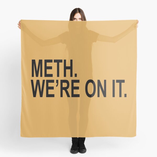 METH. WE'RE ON IT. Scarf