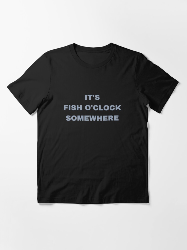 Alternate view of It's Fish O'Clock Somewhere - Funny Fishing Essential T-Shirt