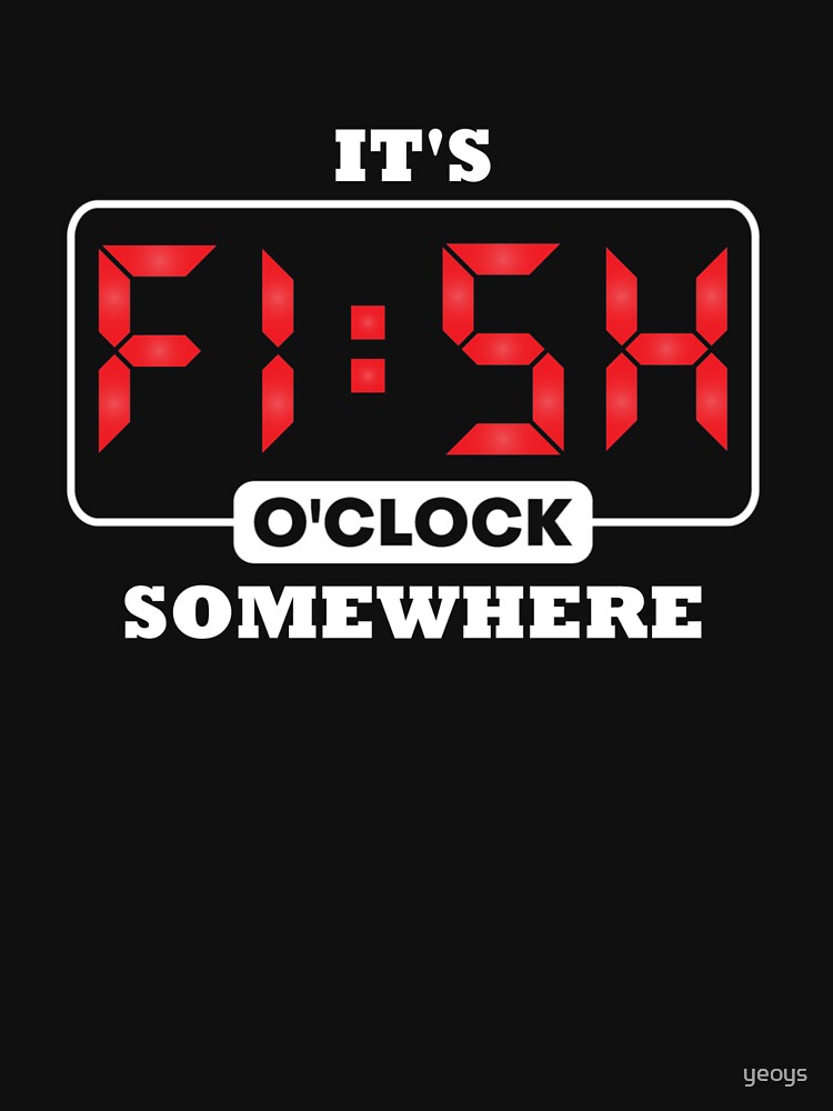 It's Fish O'Clock Somewhere - Funny Fishing by yeoys