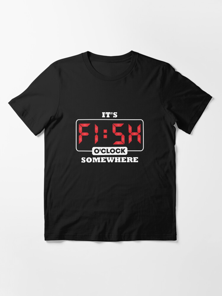 Alternate view of It's Fish O'Clock Somewhere - Funny Fishing Essential T-Shirt