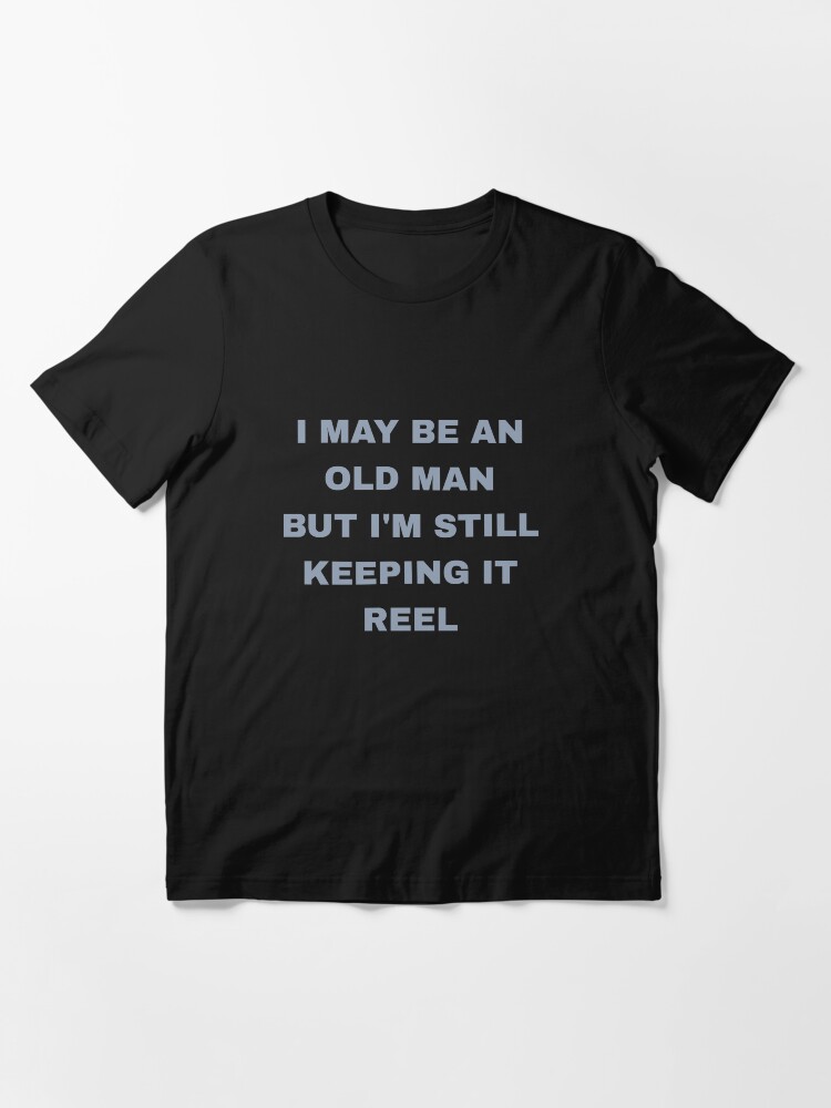 Alternate view of I May Be Old But I'm Still Keeping It Reel - Old Fisherman Essential T-Shirt