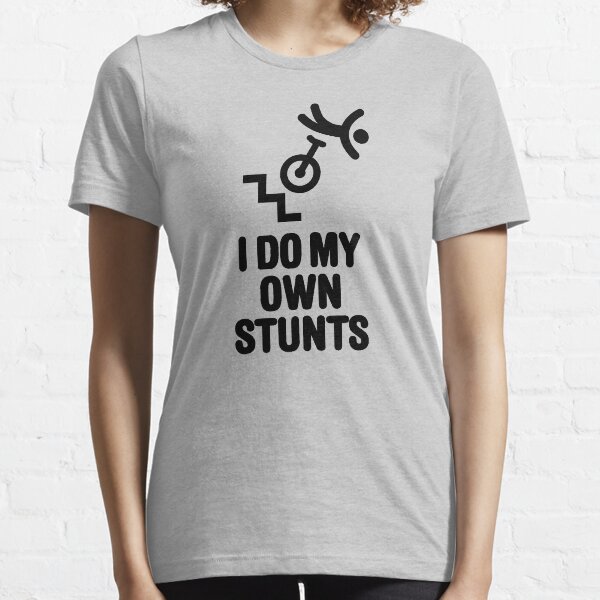 I do my own stunts Extreme unicycling trial unicycle trials Essential T-Shirt