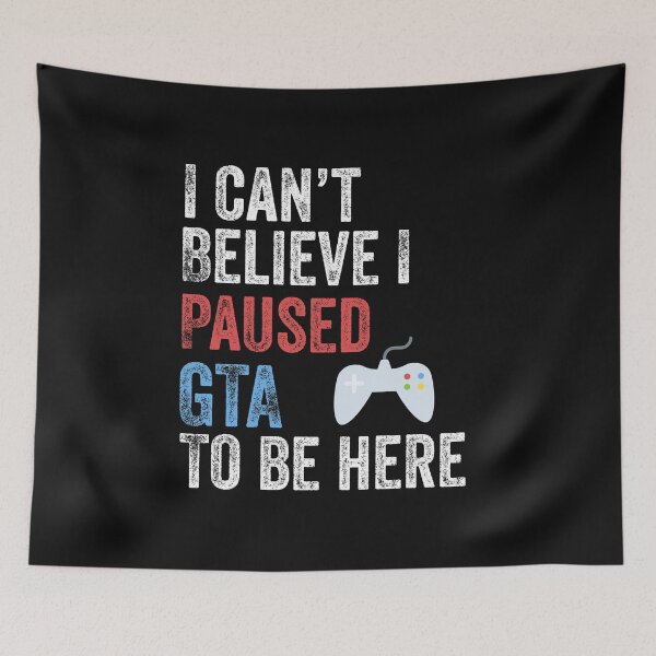 Item preview, I Can't Believe I Paused GTA To Be Here Funny Gamer designed and sold by Leslie Smith.