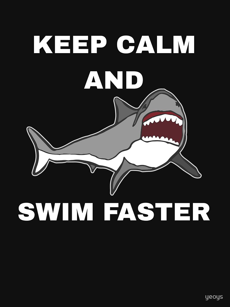 Keep Calm And Swim Faster - Funny Shark by yeoys