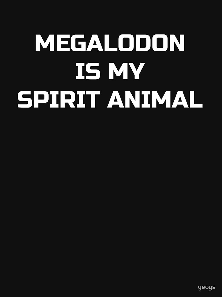 Megalodon Is My Spirit Animal - Megalodon Shark by yeoys