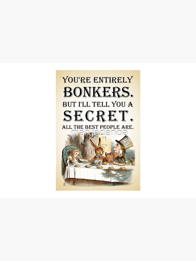 Alice In Wonderland - Tea Party - You're Entirely Bonkers - Quote by maryedenoa